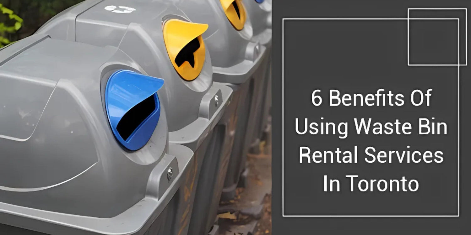 6 Benefits of Using Waste Bin Rental Services in Toronto