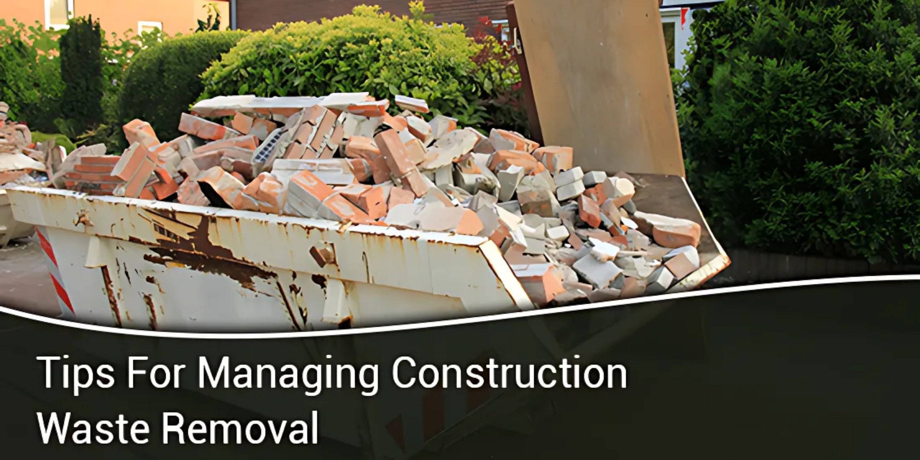 Tips For Managing Construction Waste Removal